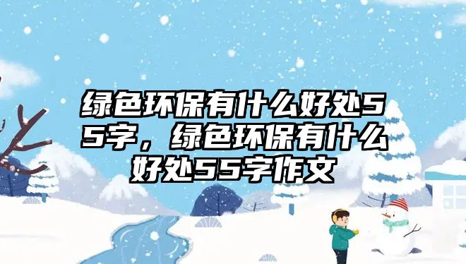 綠色環(huán)保有什么好處55字，綠色環(huán)保有什么好處55字作文