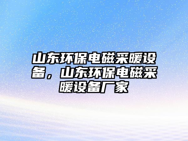 山東環(huán)保電磁采暖設(shè)備，山東環(huán)保電磁采暖設(shè)備廠家