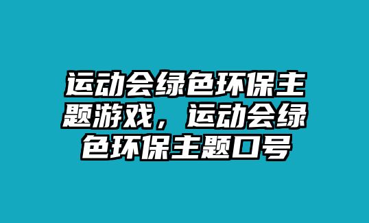 運動會綠色環(huán)保主題游戲，運動會綠色環(huán)保主題口號