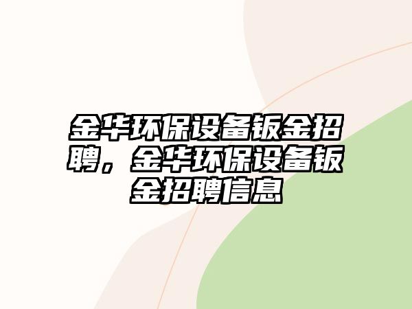 金華環(huán)保設(shè)備鈑金招聘，金華環(huán)保設(shè)備鈑金招聘信息