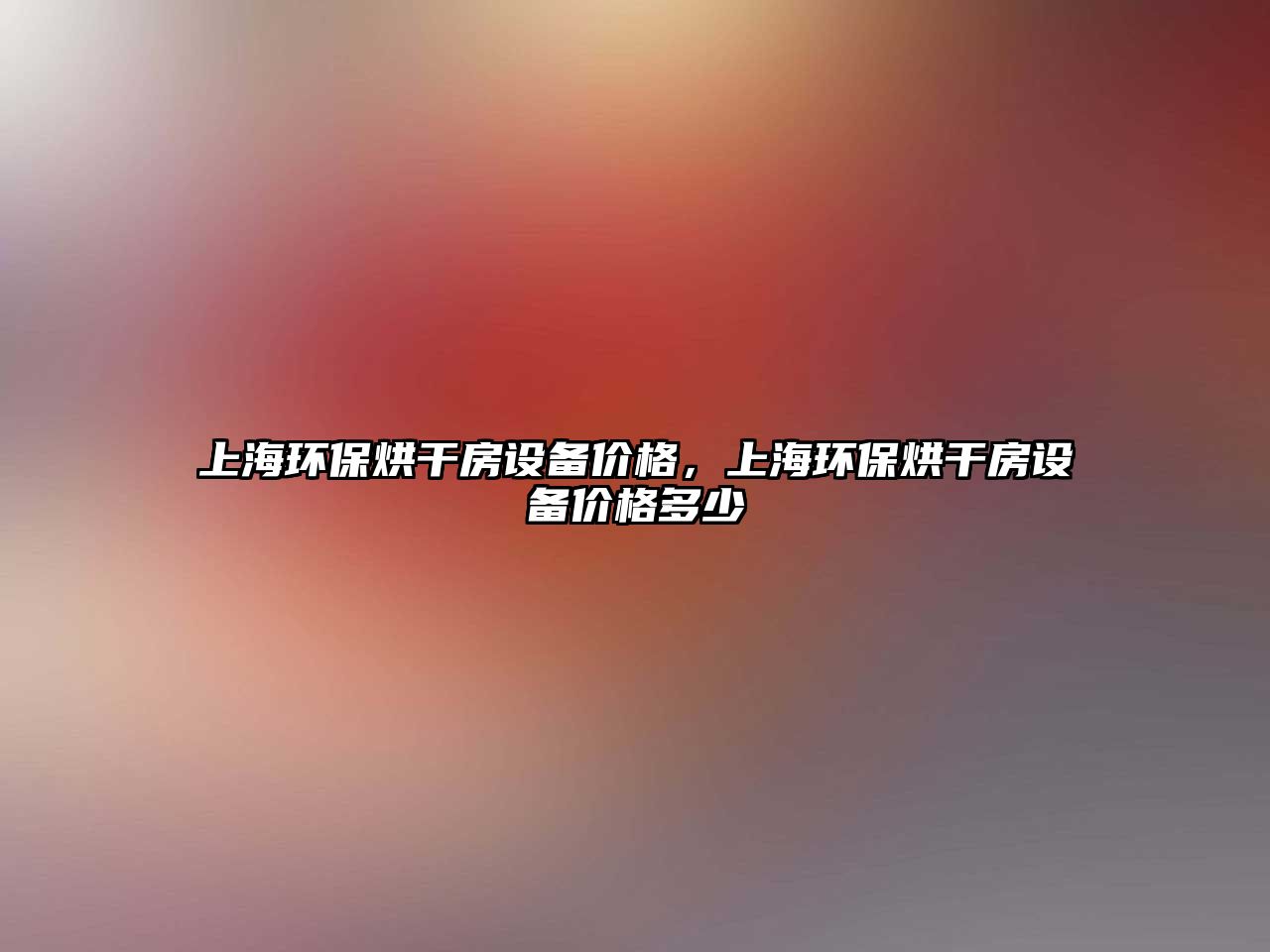 上海環(huán)保烘干房設備價格，上海環(huán)保烘干房設備價格多少