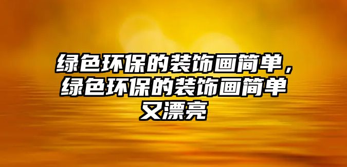 綠色環(huán)保的裝飾畫簡單，綠色環(huán)保的裝飾畫簡單又漂亮