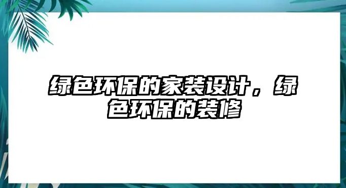 綠色環(huán)保的家裝設計，綠色環(huán)保的裝修