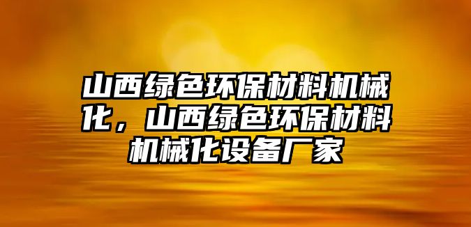 山西綠色環(huán)保材料機(jī)械化，山西綠色環(huán)保材料機(jī)械化設(shè)備廠家