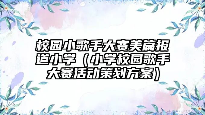 校園小歌手大賽美篇報(bào)道小學(xué)（小學(xué)校園歌手大賽活動(dòng)策劃方案）