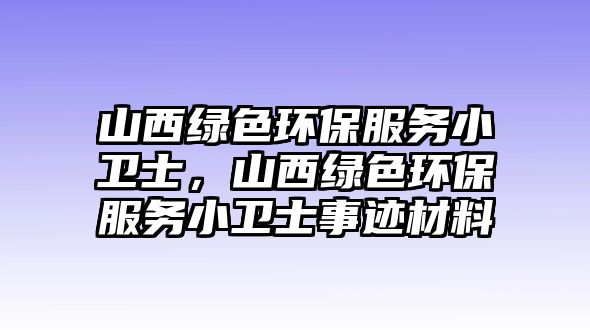 山西綠色環(huán)保服務(wù)小衛(wèi)士，山西綠色環(huán)保服務(wù)小衛(wèi)士事跡材料