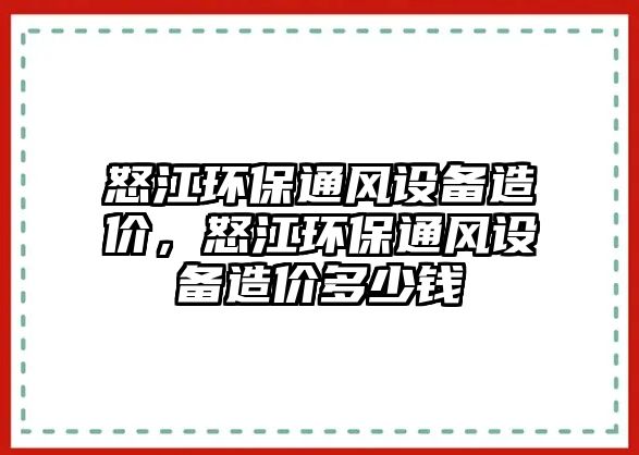 怒江環(huán)保通風設(shè)備造價，怒江環(huán)保通風設(shè)備造價多少錢