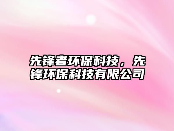 先鋒者環(huán)?？萍迹蠕h環(huán)?？萍加邢薰?/> 
									</a>
									<h4 class=