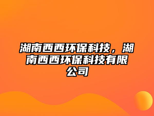 湖南西西環(huán)?？萍迹衔魑鳝h(huán)?？萍加邢薰?/> 
									</a>
									<h4 class=