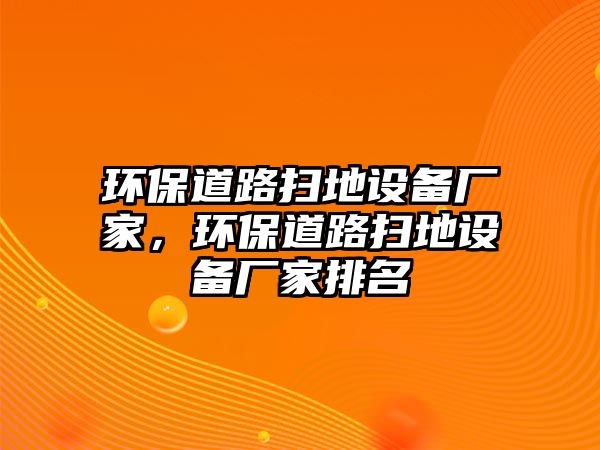 環(huán)保道路掃地設(shè)備廠(chǎng)家，環(huán)保道路掃地設(shè)備廠(chǎng)家排名