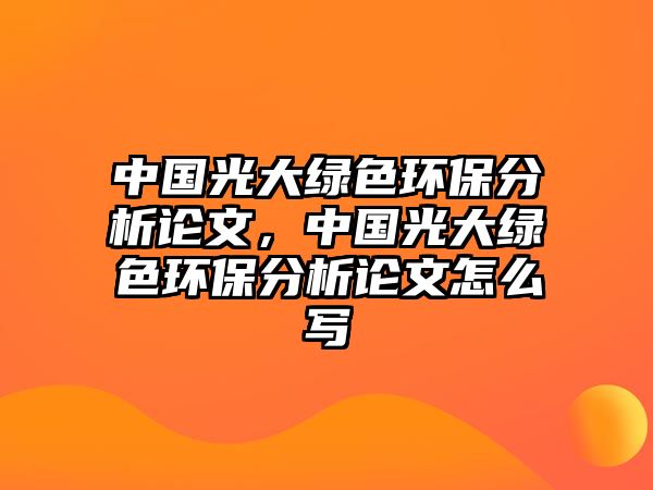 中國光大綠色環(huán)保分析論文，中國光大綠色環(huán)保分析論文怎么寫