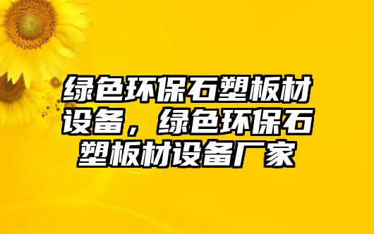 綠色環(huán)保石塑板材設(shè)備，綠色環(huán)保石塑板材設(shè)備廠家