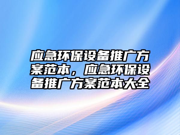 應急環(huán)保設備推廣方案范本，應急環(huán)保設備推廣方案范本大全