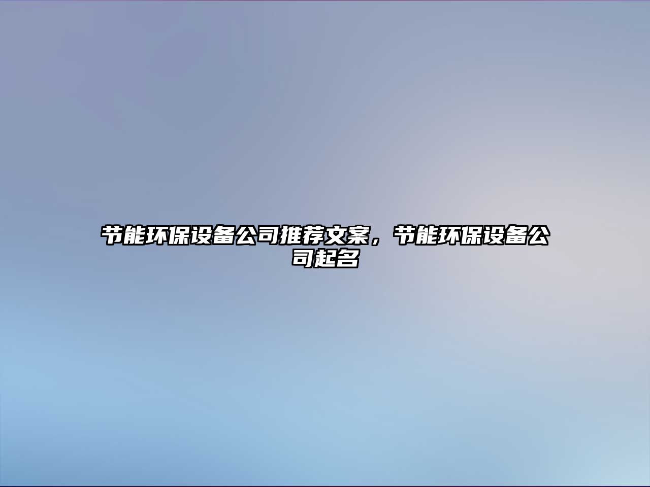 節(jié)能環(huán)保設(shè)備公司推薦文案，節(jié)能環(huán)保設(shè)備公司起名