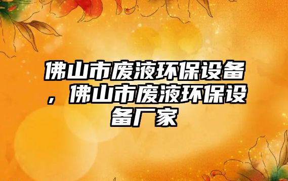 佛山市廢液環(huán)保設備，佛山市廢液環(huán)保設備廠家