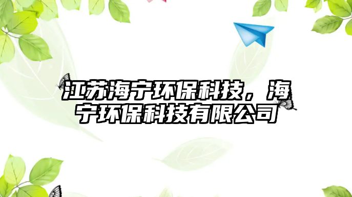 江蘇海寧環(huán)保科技，海寧環(huán)保科技有限公司