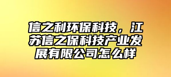 信之利環(huán)?？萍迹K信之?？萍籍a(chǎn)業(yè)發(fā)展有限公司怎么樣