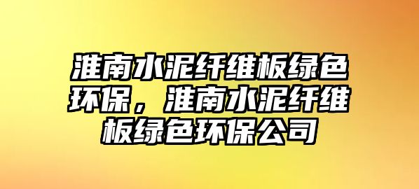 淮南水泥纖維板綠色環(huán)保，淮南水泥纖維板綠色環(huán)保公司