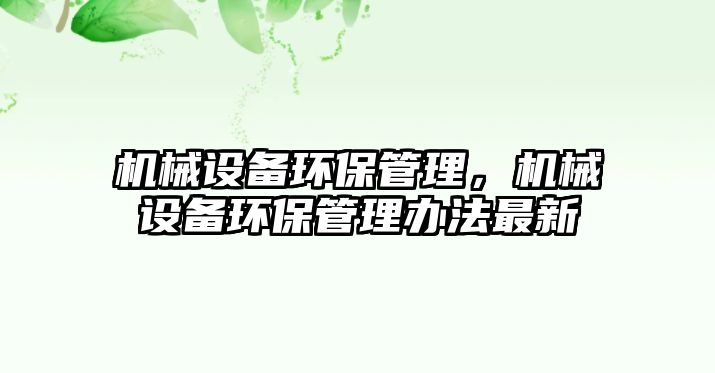 機械設備環(huán)保管理，機械設備環(huán)保管理辦法最新