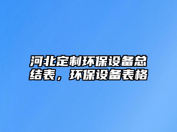 河北定制環(huán)保設(shè)備總結(jié)表，環(huán)保設(shè)備表格