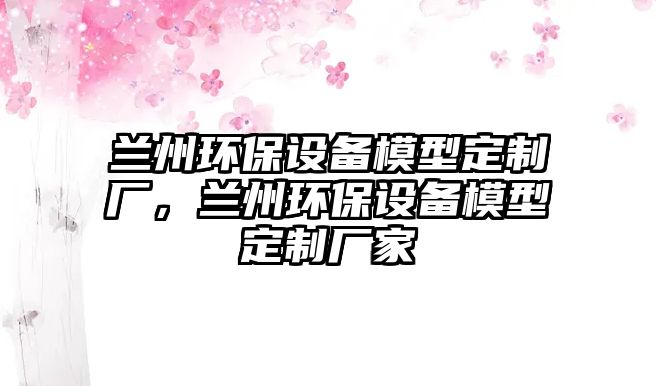 蘭州環(huán)保設備模型定制廠，蘭州環(huán)保設備模型定制廠家