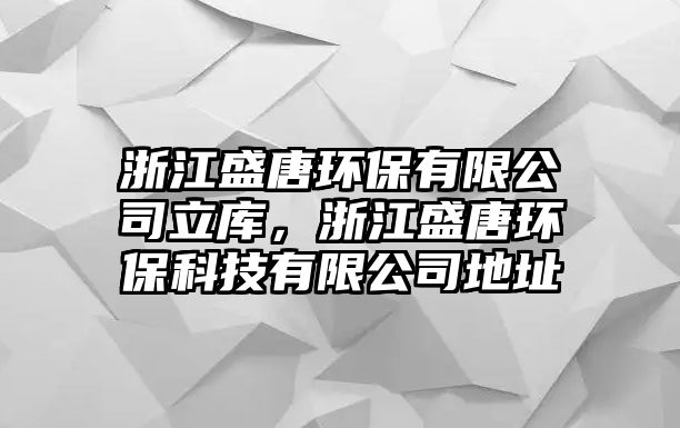 浙江盛唐環(huán)保有限公司立庫，浙江盛唐環(huán)保科技有限公司地址