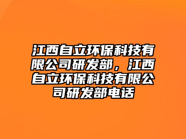 江西自立環(huán)保科技有限公司研發(fā)部，江西自立環(huán)保科技有限公司研發(fā)部電話