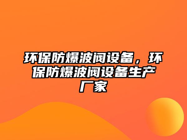 環(huán)保防爆波閥設備，環(huán)保防爆波閥設備生產(chǎn)廠家