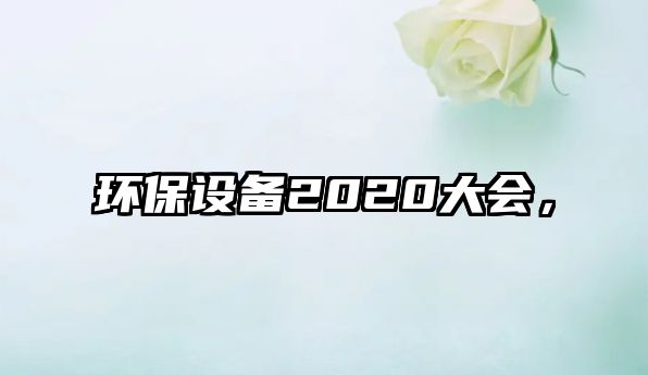 環(huán)保設(shè)備2020大會，