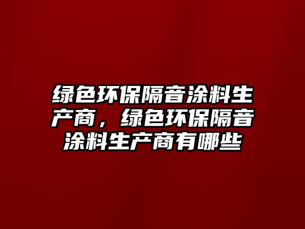 綠色環(huán)保隔音涂料生產商，綠色環(huán)保隔音涂料生產商有哪些