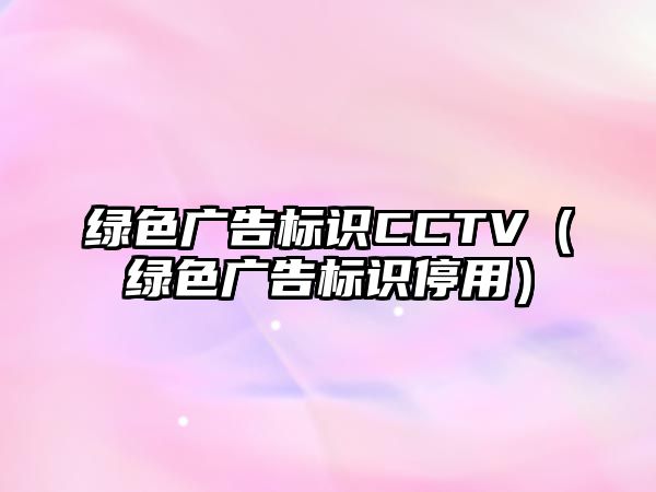 綠色廣告標識CCTV（綠色廣告標識停用）