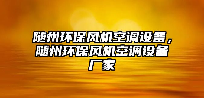 隨州環(huán)保風機空調設備，隨州環(huán)保風機空調設備廠家