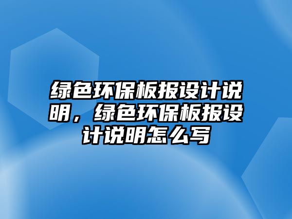 綠色環(huán)保板報(bào)設(shè)計(jì)說明，綠色環(huán)保板報(bào)設(shè)計(jì)說明怎么寫