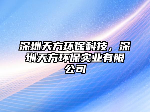 深圳天方環(huán)保科技，深圳天方環(huán)保實(shí)業(yè)有限公司