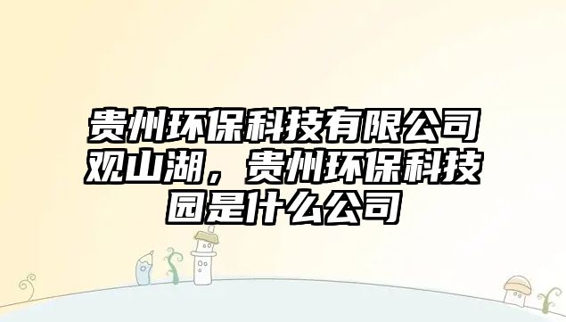 貴州環(huán)保科技有限公司觀山湖，貴州環(huán)?？萍紙@是什么公司