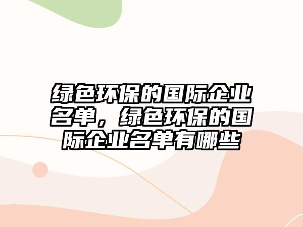 綠色環(huán)保的國際企業(yè)名單，綠色環(huán)保的國際企業(yè)名單有哪些