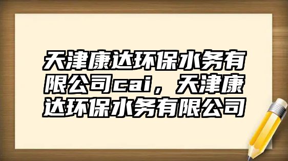 天津康達環(huán)保水務有限公司cai，天津康達環(huán)保水務有限公司