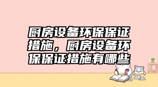 廚房設(shè)備環(huán)保保證措施，廚房設(shè)備環(huán)保保證措施有哪些