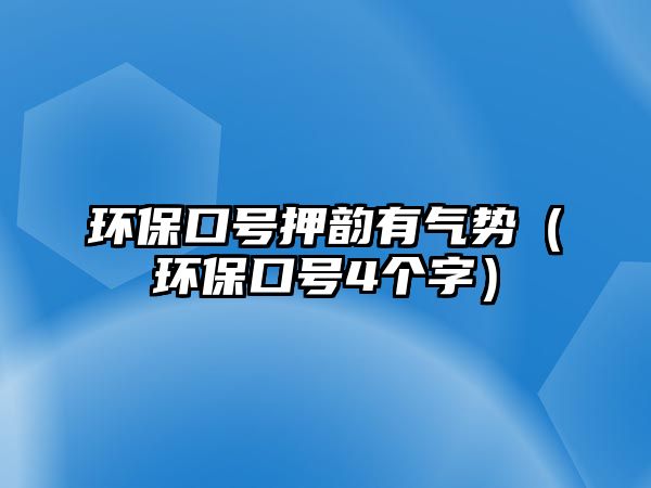 環(huán)?？谔?hào)押韻有氣勢（環(huán)保口號(hào)4個(gè)字）