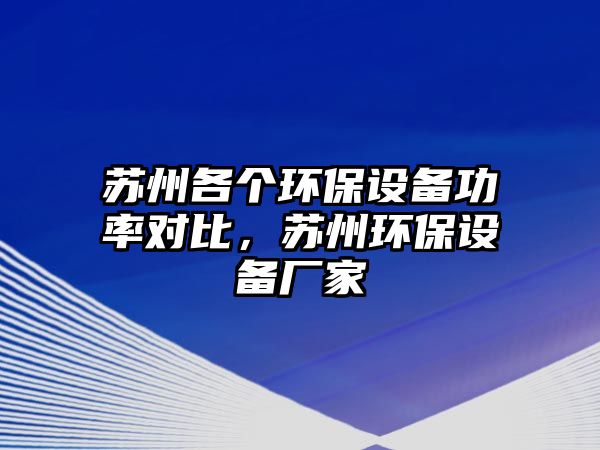 蘇州各個環(huán)保設(shè)備功率對比，蘇州環(huán)保設(shè)備廠家