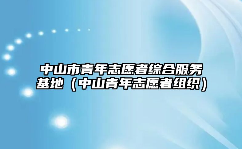 中山市青年志愿者綜合服務(wù)基地（中山青年志愿者組織）