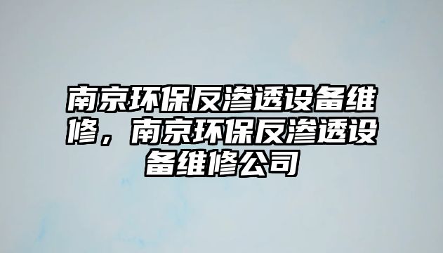 南京環(huán)保反滲透設備維修，南京環(huán)保反滲透設備維修公司