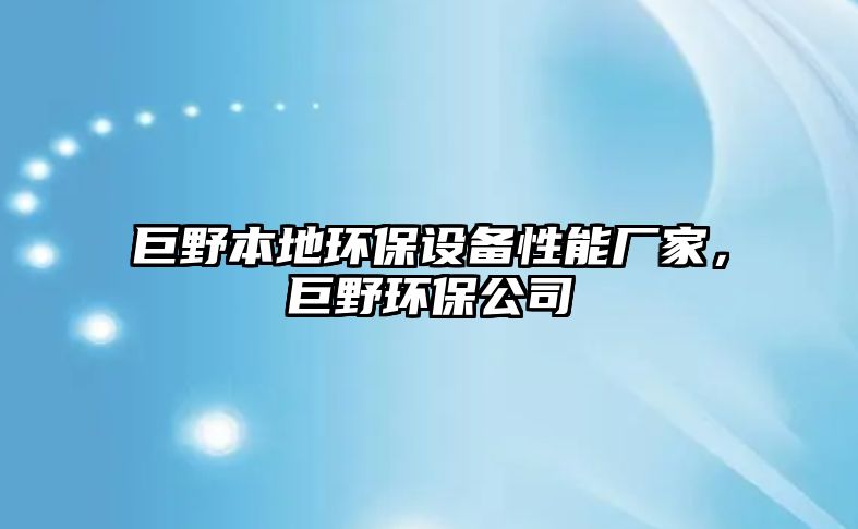 巨野本地環(huán)保設(shè)備性能廠家，巨野環(huán)保公司