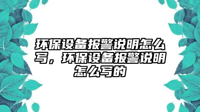 環(huán)保設備報警說明怎么寫，環(huán)保設備報警說明怎么寫的