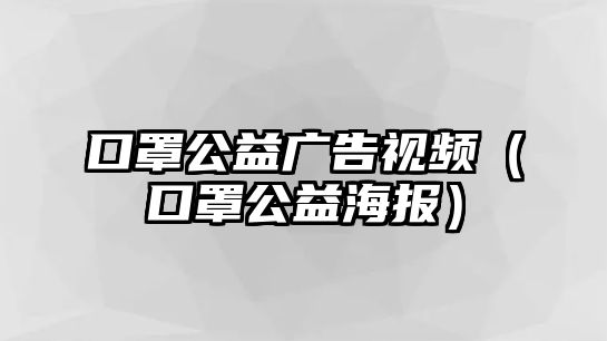 口罩公益廣告視頻（口罩公益海報(bào)）