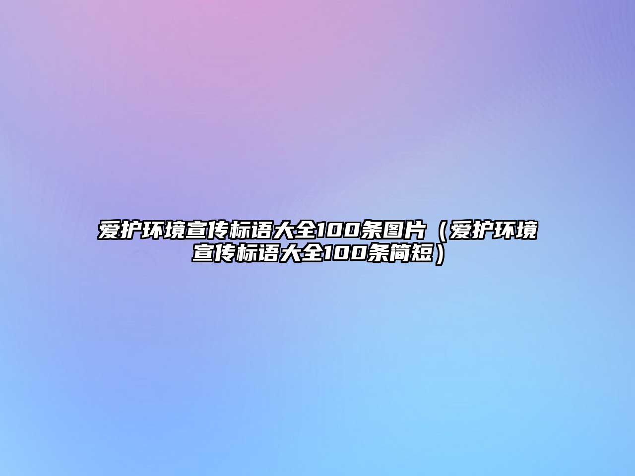 愛護環(huán)境宣傳標語大全100條圖片（愛護環(huán)境宣傳標語大全100條簡短）