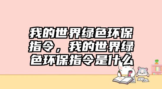 我的世界綠色環(huán)保指令，我的世界綠色環(huán)保指令是什么