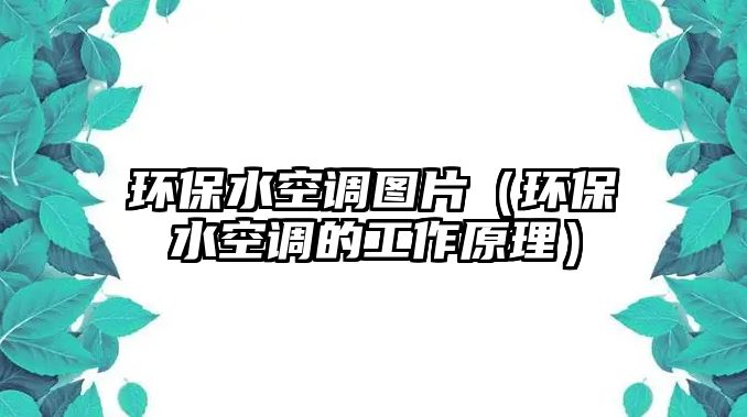 環(huán)保水空調圖片（環(huán)保水空調的工作原理）