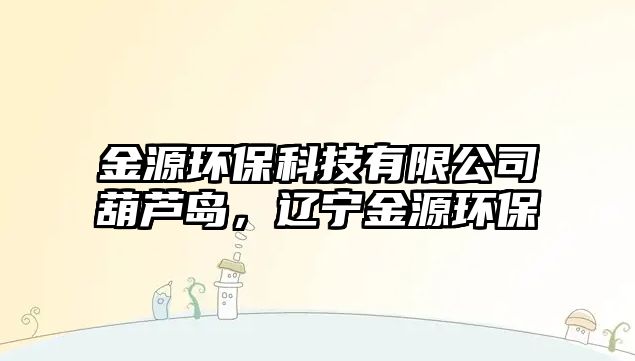 金源環(huán)保科技有限公司葫蘆島，遼寧金源環(huán)保