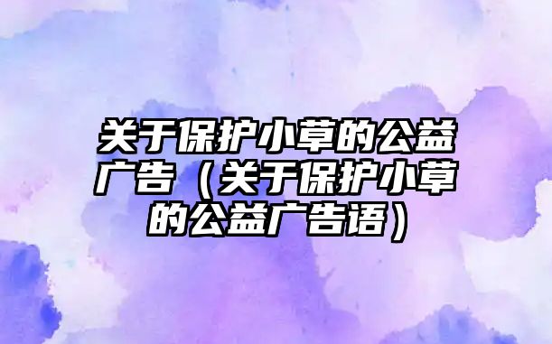 關于保護小草的公益廣告（關于保護小草的公益廣告語）